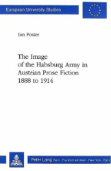 The Image of the Habsburg Army in Austrian Prose Fiction 1888 to 1914