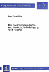 Das Großherzogtum Baden und die deutsche Zolleinigung 1819-1835/36