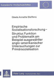 Empirische Sozialisationsforschung - Struktur, Funktion und Problematik am Beispiel ausgewählter anglo-amerikanischer Untersuchungen zur Primärsozialisation