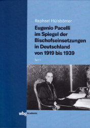 Eugenio Pacelli im Spiegel der Bischofseinsetzungen in Deutschland von 1919 bis 1939. Teil 1