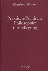 Praktisch-Politische Philosophie: Grundlegung - Wetzel, Manfred