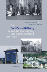 Die Carl-Zeiss-Stiftung in Wiedervereinigung und Globalisierung 1989-2004 - Pahlow, Louis/André Steiner