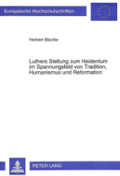 Luthers Stellung zum Heidentum im Spannungsfeld von Tradition, Humanismus und Reformation