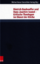 Dietrich Bonhoeffer und Hans Joachim Iwand - Kritische Theologen im Dienst der Kirche