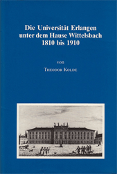 Die Universität Erlangen unter dem Hause Wittelsbach 1810 bis 1910