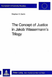 The Concept of Justice in Jakob Wassermann's Trilogy. - Garrin, Stephen H.