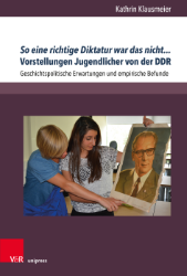 'So eine richtige Diktatur war das nicht...' Vorstellungen Jugendlicher von der DDR