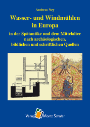 Wasser- und Windmühlen in Europa in der Spätantike und dem Mittelalter nach archäologischen, bildlichen und schriftlichen Quellen