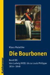 Die Bourbonen. Band III: Von Ludwig XVIII. bis zu Louis Philippe. 1814-1848 - Malettke, Klaus