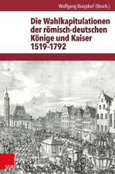 Die Wahlkapitulationen der römisch-deutschen Könige und Kaiser 1519-1792
