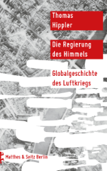 Die Regierung des Himmels - Globalgeschichte des Luftkriegs - Hippler, Thomas