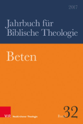Jahrbuch für Biblische Theologie 32 (2017): Beten