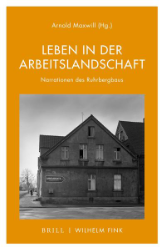 Leben in der Arbeitslandschaft: Narrationen des Ruhrbergbaus