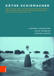 Käthe Schirmacher: Agitation und autobiografische Praxis zwischen radikaler Frauenbewegung und völkischer Politik