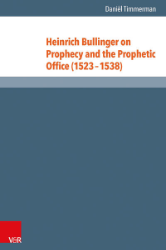 Heinrich Bullinger on Prophecy and the Prophetic Office (1523-1538)