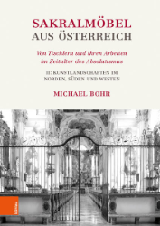 Sakralmöbel aus Österreich. Von Tischlern und ihren Arbeiten im Zeitalter des Absolutismus. Band II