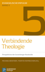 Verbindende Theologie. Perspektiven der Leuenberger Konkordie