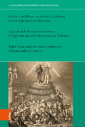 Kirche und Klöster zwischen Aufklärung und administrativen Reformen / Church and monasteries between Enlightenment and administrative reforms / Église et monastères entre Lumières et réformes administratives