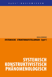 Systemische Strukturaufstellungen (SySt®). Systemisch - konstruktivistisch - phänomenologisch