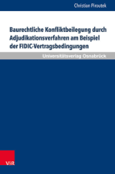 Baurechtliche Konfliktbeilegung durch Adjudikationsverfahren am Beispiel der FIDIC-Vertragsbedingungen