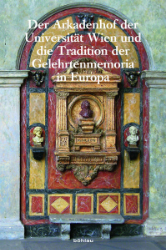 Der Arkadenhof der Universität Wien und die Tradition der Gelehrtenmemoria in Europa