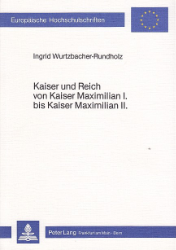 Kaiser und Reich von Kaiser Maximilian I. bis Kaiser Maximilian II