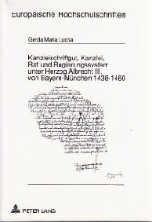Kanzleischriftgut, Kanzlei, Rat und Regierungssystem unter Herzog Albrecht III. von Bayern-München, 1438-1460 - Lucha, Gerda Maria