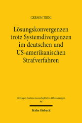 Lösungskonvergenzen trotz Systemdivergenzen im deutschen und US-amerikanischen Strafverfahren