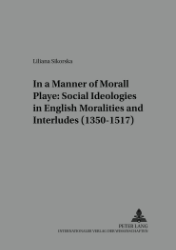 In a Manner of Morall Playe: Social Ideologies in English Moralities and Interludes (1350-1517)