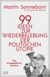 99 Ideen zur Wiederbelebung der politischen Utopie - Sonneborn, Martin & seine politische Beraterin