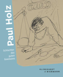 Schlachter des guten Gewissens - Der Zeichner Paul Holz 1883-1938