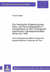 Die historische Entwicklung des Post- und Fernmeldewesens in Deutschland vor dem Hintergrund spezifischer Interessenkonstellationen bis 1945