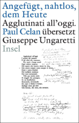 Angefügt, nahtlos, ans Heute/Agglutinati all'oggi - Paul Celan übersetzt Giuseppe Ungaretti