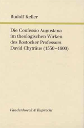 Die Confessio Augustana im theologischen Wirken des Rostocker Professors David Chyträus (1530 - 1600)