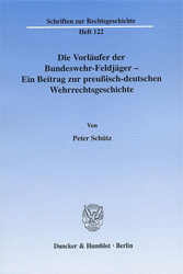 Die Vorläufer der Bundeswehr-Feldjäger - Ein Beitrag zur preußisch-deutschen Wehrrechtsgeschichte