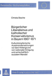 Bürgerlicher Liberalismus und katholischer Konservativismus in Bayern 1867-1871