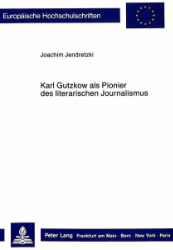 Karl Gutzkow als Pionier des literarischen Journalismus