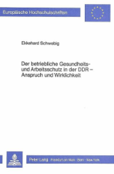 Der betriebliche Gesundheits- und Arbeitsschutz der DDR - Anspruch und Wirklichkeit