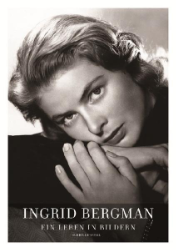 Ingrid Bergman. Ein Leben in Bildern