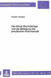 Die Kölner Bischofsfrage und die Beilegung des preußischen Kulturkampfs