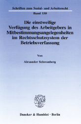 Die einstweilige Verfügung des Arbeitgebers in Mitbestimmungsangelegenheiten im Rechtsschutzsystem der Betriebsverfassung