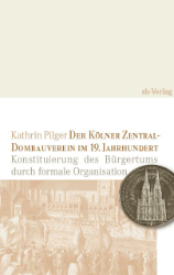 Der Kölner Zentral-Dombauverein im 19. Jahrhundert