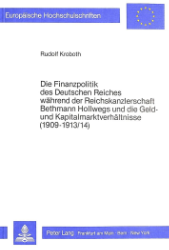 Die Finanzpolitik des Deutschen Reiches während der Reichskanzlerschaft Bethmann Hollwegs und die Geld- und Kapitalmarktverhältnisse (1909-1913/14)