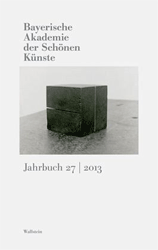 Bayerische Akademie der Schönen Künste. Jahrbuch 27 (2013)