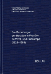 Die Beziehungen der Herzöge in Preußen zu West- und Südeuropa (1525-1688)