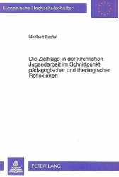 Die Zielfrage in der kirchlichen Jugendarbeit im Schnittpunkt pädagogischer und theologischer Reflexionen