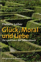 Glück, Moral und Liebe - Leiber, Theodor