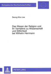 Das Wesen der Religion und ihr Verhältnis zu Wissenschaft und Sittlichkeit bei Wilhelm Herrmann