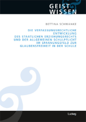 Die verfassungsrechtliche Entwicklung des staatlichen Erziehungsrechts und der allgemeinen Schulpflicht im Spannungsfeld zur Glaubensfreiheit in der Schule