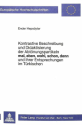 Kontrastive Beschreibung und Didaktisierung der Abtönungspartikeln 'mal', 'eben', 'wohl', 'schon', 'denn' und ihrer Entsprechungen im Türkischen